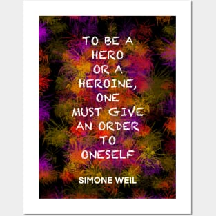 SIMONE WEIL quote .17 - TO BE A HERO OR A HEROINE,ONE MUST GIVE AN ORDER TO ONESELF Posters and Art